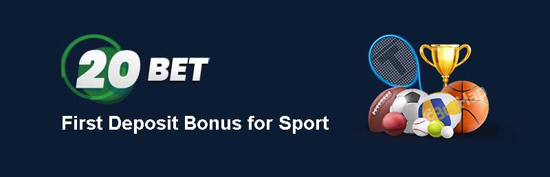 20Bet First Deposit Bonus for Sport